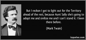 but-i-reckon-i-got-to-light-out-for-the-territory-ahead-of-the-rest-because-aunt-sally-she-s-going-mark-twain-219889